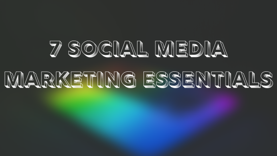 7 Social Media Marketing Essentials